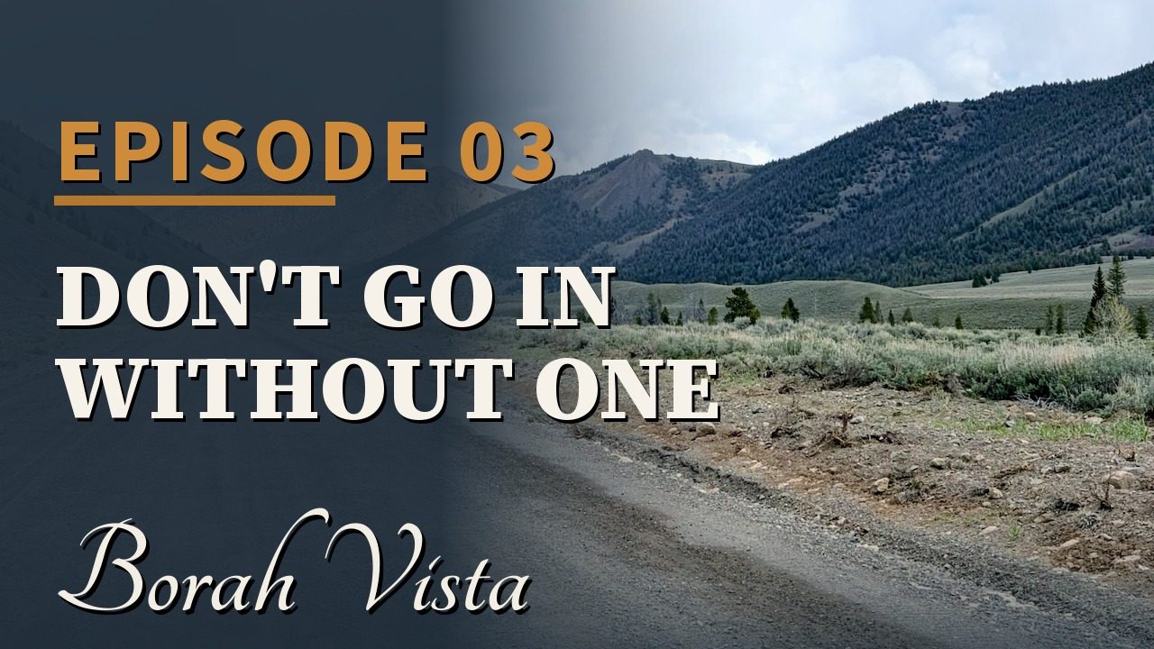 Borah Vista Episode 3 — Don't Go In Without One
