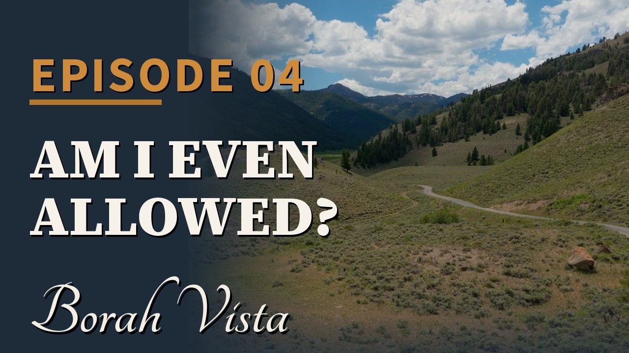 Borah Vista Episode 4 — Am I Even Allowed?