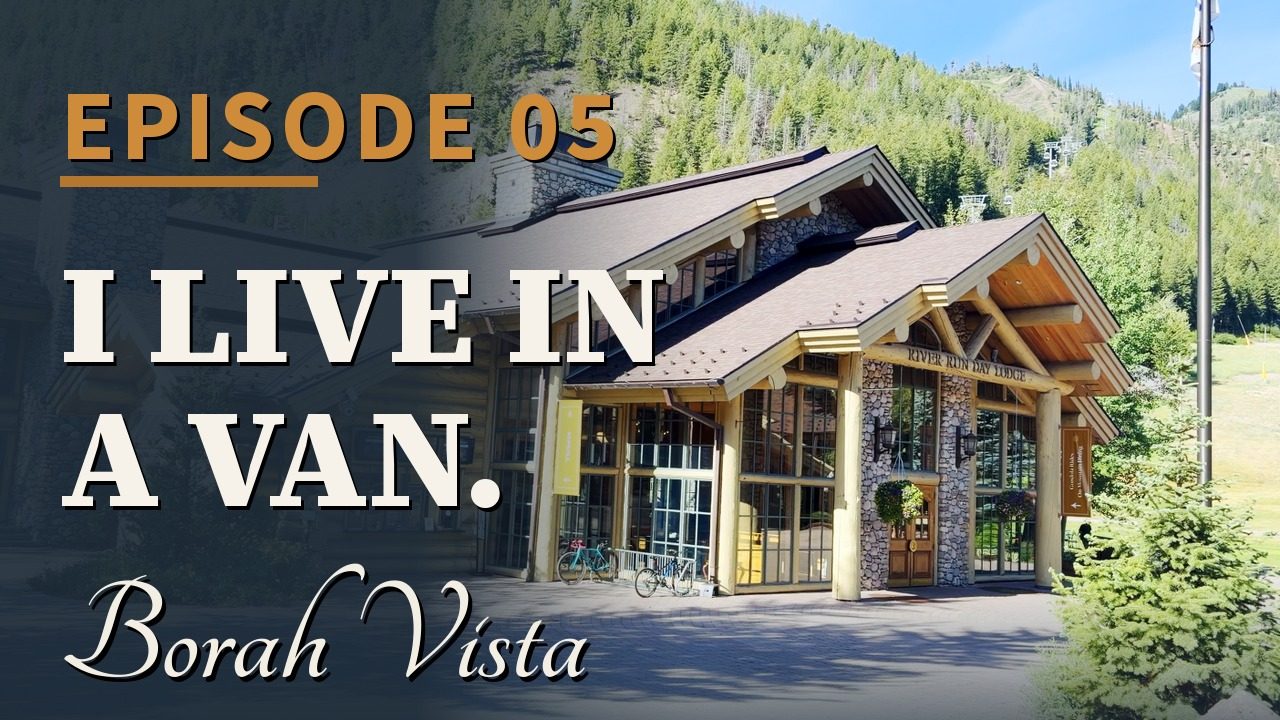 Borah Vista Episode 5 — I Live in a Van.