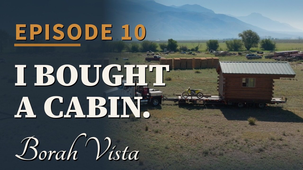 Borah Vista Episode 10 — I Bought a Cabin.